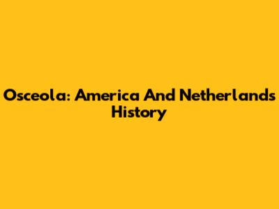 Osceola: America And Netherlands History