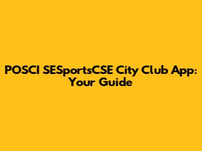 POSCI SESportsCSE City Club App: Your Guide