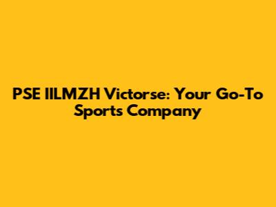 PSE IILMZH Victorse: Your Go-To Sports Company