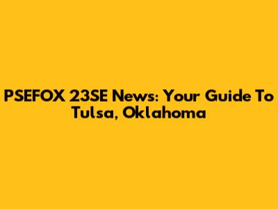 PSEFOX 23SE News: Your Guide To Tulsa, Oklahoma