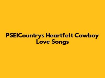 PSEICountry's Heartfelt Cowboy Love Songs