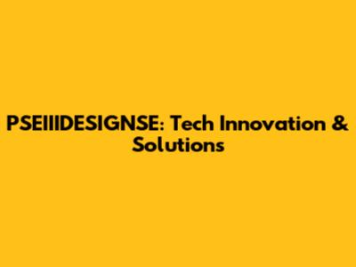 PSEIIIDESIGNSE: Tech Innovation & Solutions