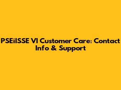PSEiISSE VI Customer Care: Contact Info & Support