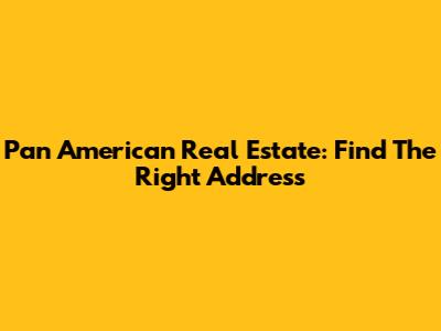 Pan American Real Estate: Find The Right Address
