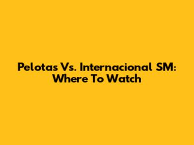 Pelotas Vs. Internacional SM: Where To Watch