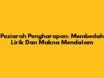 Peziarah Pengharapan: Membedah Lirik Dan Makna Mendalam