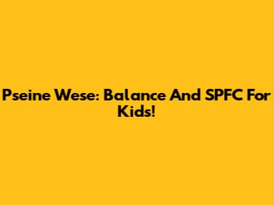 Pseine Wese: Balance And SPFC For Kids!
