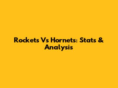 Rockets Vs Hornets: Stats & Analysis