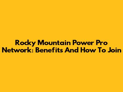 Rocky Mountain Power Pro Network: Benefits And How To Join