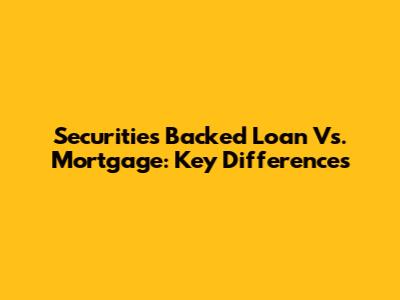 Securities Backed Loan Vs. Mortgage: Key Differences