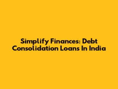 Simplify Finances: Debt Consolidation Loans In India