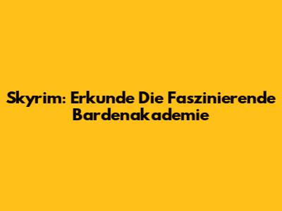 Skyrim: Erkunde Die Faszinierende Bardenakademie