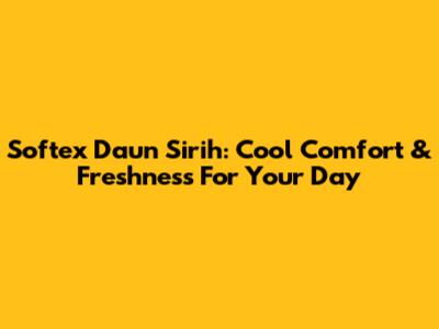 Softex Daun Sirih: Cool Comfort & Freshness For Your Day
