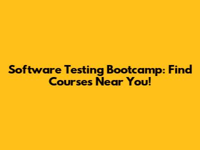 Software Testing Bootcamp: Find Courses Near You!
