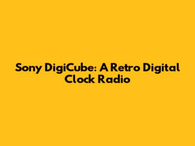 Sony DigiCube: A Retro Digital Clock Radio