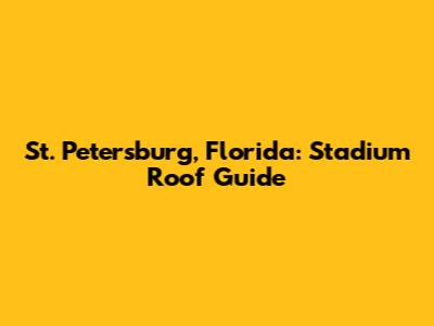 St. Petersburg, Florida: Stadium Roof Guide