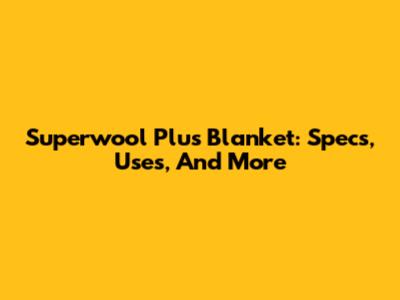 Superwool Plus Blanket: Specs, Uses, And More