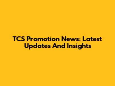 TCS Promotion News: Latest Updates And Insights