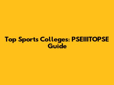 Top Sports Colleges: PSEIIITOPSE Guide