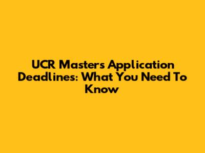 UCR Master's Application Deadlines: What You Need To Know