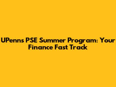 UPenn's PSE Summer Program: Your Finance Fast Track