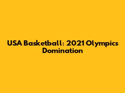 USA Basketball: 2021 Olympics Domination
