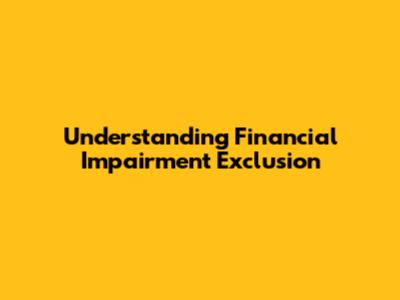 Understanding Financial Impairment Exclusion