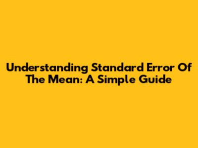 Understanding Standard Error Of The Mean: A Simple Guide