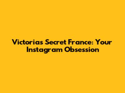 Victoria's Secret France: Your Instagram Obsession