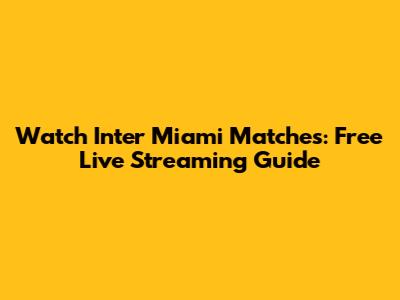 Watch Inter Miami Matches: Free Live Streaming Guide