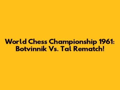 World Chess Championship 1961: Botvinnik Vs. Tal Rematch!