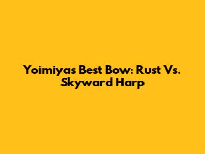 Yoimiya's Best Bow: Rust Vs. Skyward Harp